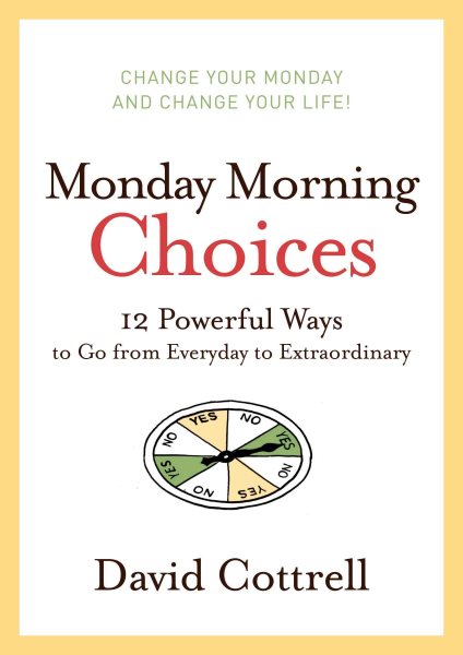 Monday Morning Choices: 12 Powerful Ways to Go from Everyday to Extraordinary cover