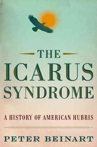 The Icarus Syndrome: A History of American Hubris cover