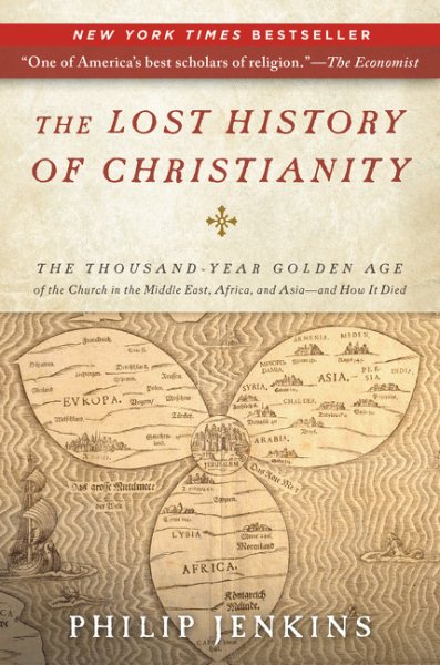 The Lost History of Christianity: The Thousand-Year Golden Age of the Church in the Middle East, Africa, and Asia--and How It Died cover