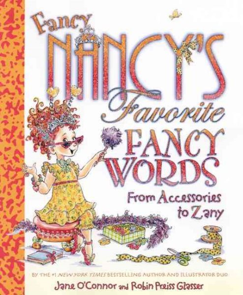 Fancy Nancy's Favorite Fancy Words: From Accessories to Zany cover