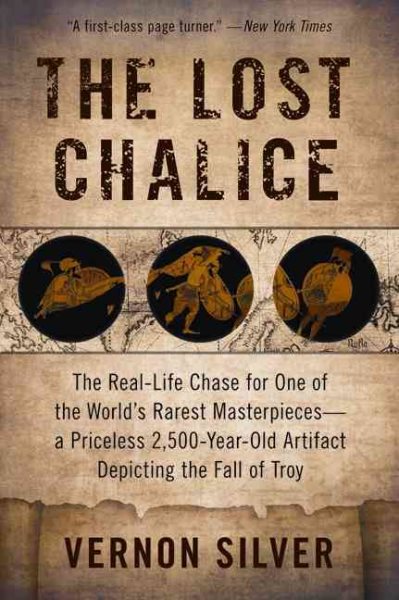 The Lost Chalice: The Real-Life Chase for One of the World's Rarest Masterpieces―a Priceless 2,500-Year-Old Artifact Depicting the Fall of Troy cover