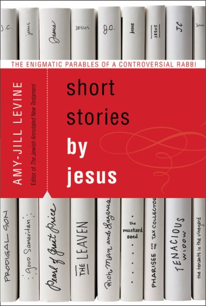 Short Stories by Jesus: The Enigmatic Parables of a Controversial Rabbi