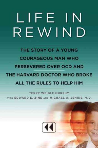 Life in Rewind: The Story of a Young Courageous Man Who Persevered Over OCD and the Harvard Doctor Who Broke All the Rules to Help Him cover
