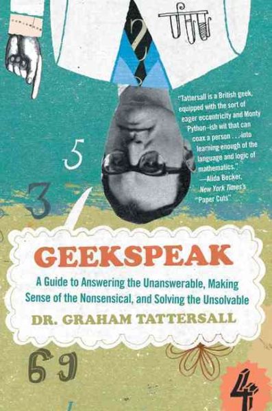 Geekspeak: A Guide to Answering the Unanswerable, Making Sense of the Nonsensical, and Solving the Unsolvable
