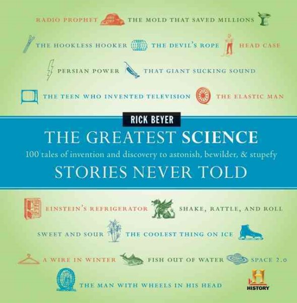 The Greatest Science Stories Never Told: 100 tales of invention and discovery to astonish, bewilder, and stupefy (The Greatest Stories Never Told) cover