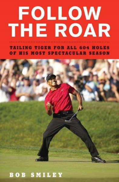 Follow the Roar: Tailing Tiger for All 604 Holes of His Most Spectacular Season cover