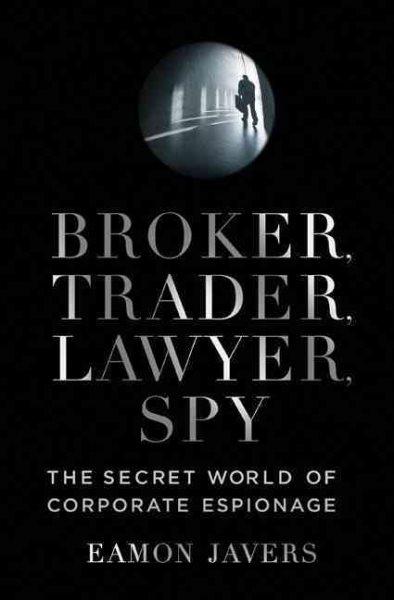 Broker, Trader, Lawyer, Spy: The Secret World of Corporate Espionage cover