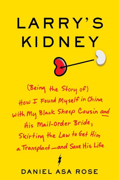 Larry's Kidney: Being the True Story of How I Found Myself in China with My Black Sheep Cousin and His Mail-Order Bride, Skirting the Law to Get Him a Transplant--and Save His Life cover