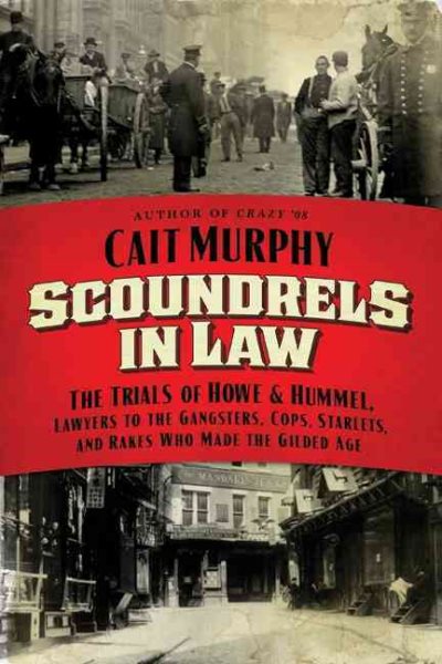 Scoundrels in Law: The Trials of Howe and Hummel, Lawyers to the Gangsters, Cops, Starlets, and Rakes Who Made the Gilded Age cover