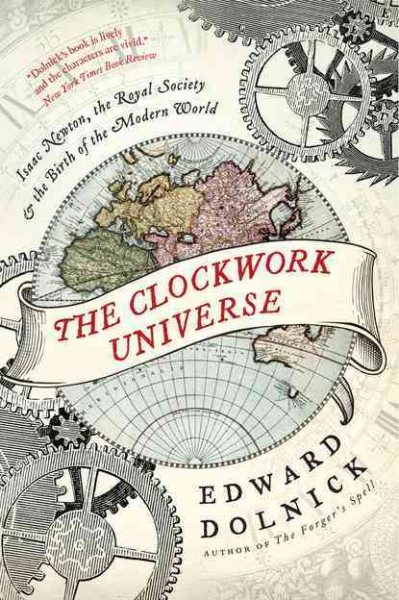 The Clockwork Universe: Isaac Newton, the Royal Society, and the Birth of the Modern World cover