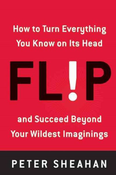 Flip: How to Turn Everything You Know on Its Head--and Succeed Beyond Your Wildest Imaginings cover