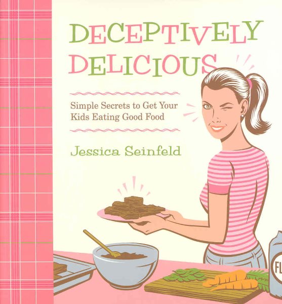 Deceptively Delicious: Simple Secrets to Get Your Kids Eating Good Food cover