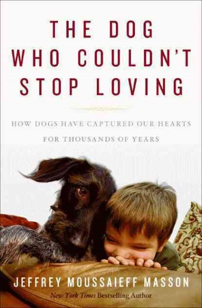 The Dog Who Couldn't Stop Loving: How Dogs Have Captured Our Hearts for Thousands of Years cover