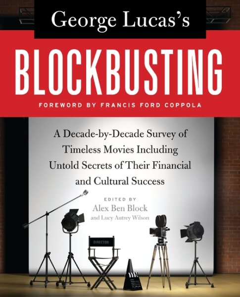 George Lucas's Blockbusting: A Decade-by-Decade Survey of Timeless Movies Including Untold Secrets of Their Financial and Cultural Success cover