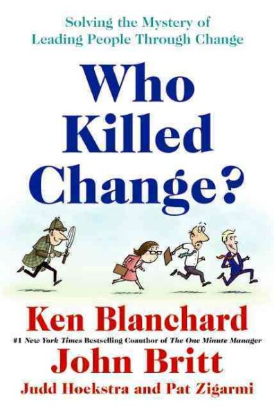 Who Killed Change?: Solving the Mystery of Leading People Through Change cover