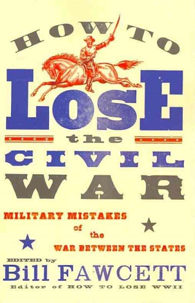 How to Lose the Civil War: Military Mistakes of the War Between the States (How to Lose Series) cover