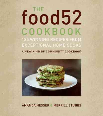 The Food52 Cookbook: 140 Winning Recipes from Exceptional Home Cooks (Food52, 1)