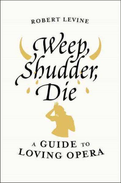 Weep, Shudder, Die: A Guide to Loving Opera cover