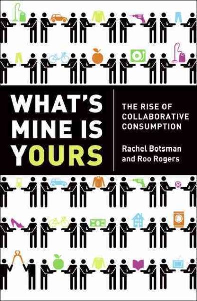 What's Mine Is Yours: The Rise of Collaborative Consumption cover