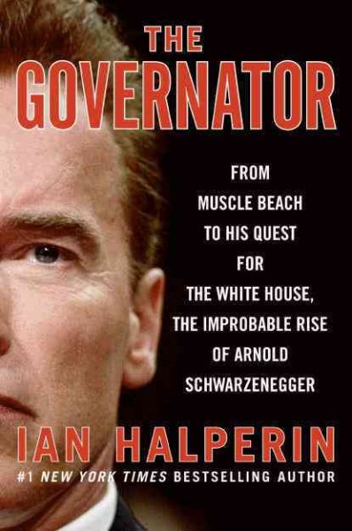 The Governator: From Muscle Beach to His Quest for the White House, the Improbable Rise of Arnold Schwarzenegger cover