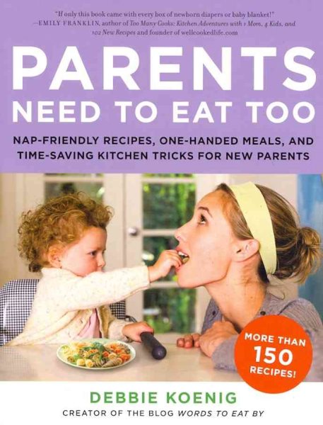 Parents Need to Eat Too: Nap-Friendly Recipes, One-Handed Meals, and Time-Saving Kitchen Tricks for New Parents cover