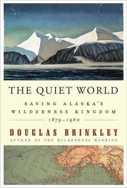 The Quiet World: Saving Alaska's Wilderness Kingdom, 1879-1960 cover