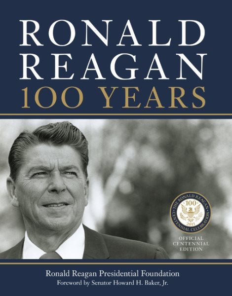 Ronald Reagan: 100 Years: Official Centennial Edition from the Ronald Reagan Presidential Foundation cover