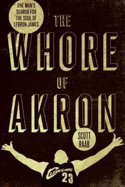 The Whore of Akron: One Man's Search for the Soul of LeBron James cover