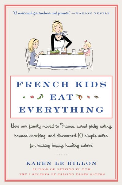 French Kids Eat Everything: How Our Family Moved to France, Cured Picky Eating, Banned Snacking, and Discovered 10 Simple Rules for Raising Happy, Healthy Eaters cover