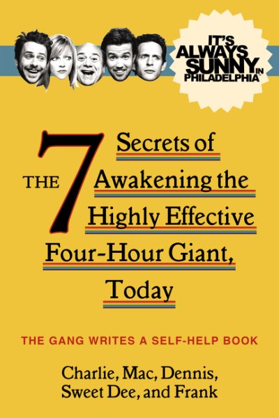 It's Always Sunny in Philadelphia: The 7 Secrets of Awakening the Highly Effective Four-Hour Giant, Today cover