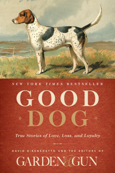 Good Dog: True Stories of Love, Loss, and Loyalty (Garden & Gun Books, 2) cover