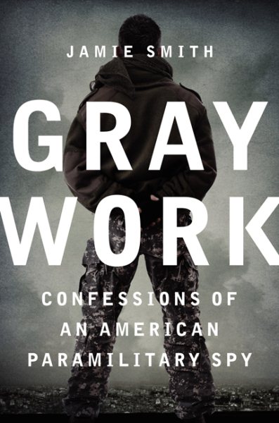 Gray Work: Confessions of an American Paramilitary Spy cover