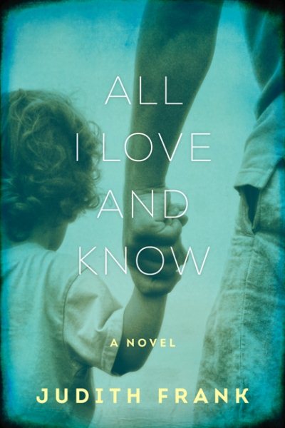 All I Love and Know: A Novel cover