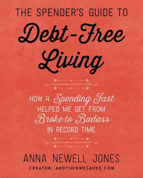 The Spender's Guide to Debt-Free Living: How a Spending Fast Helped Me Get from Broke to Badass in Record Time cover
