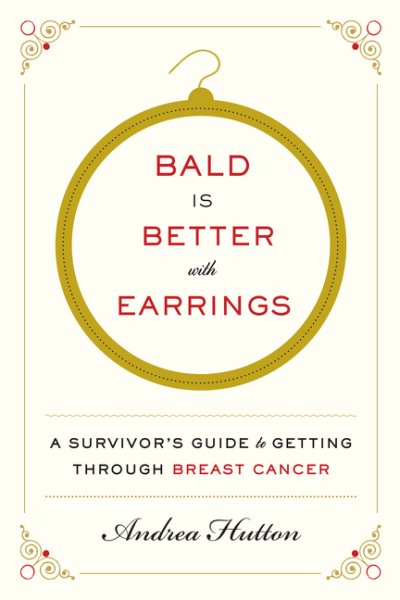 Bald Is Better with Earrings: A Survivor's Guide to Getting Through Breast Cancer cover