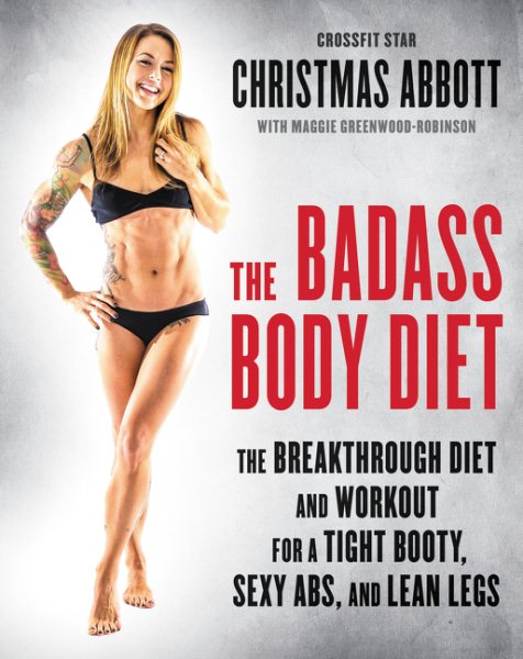 The Badass Body Diet: The Breakthrough Diet and Workout for a Tight Booty, Sexy Abs, and Lean Legs (The Badass Series) cover