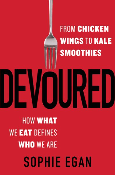 Devoured: From Chicken Wings to Kale Smoothies--How What We Eat Defines Who We Are cover