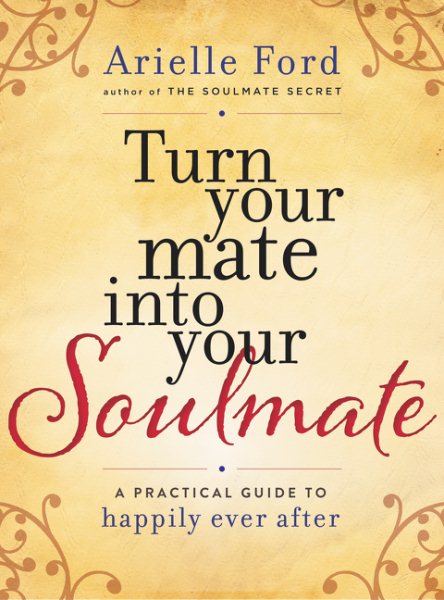 Turn Your Mate into Your Soulmate: A Practical Guide to Happily Ever After cover