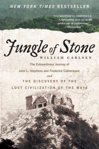 Jungle of Stone: The Extraordinary Journey of John L. Stephens and Frederick Catherwood, and the Discovery of the Lost Civilization of the Maya cover