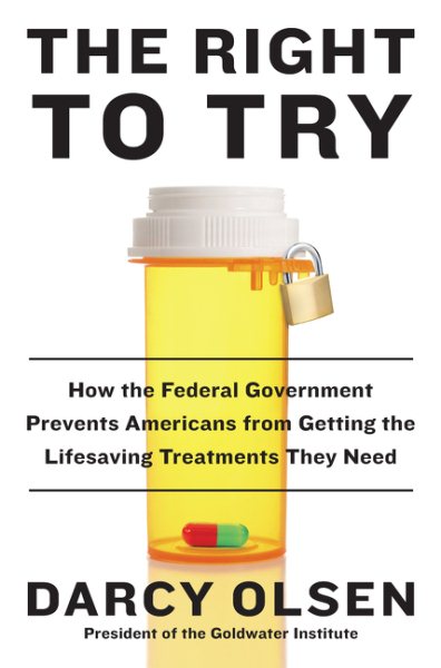 The Right to Try: How the Federal Government Prevents Americans from Getting the Lifesaving Treatments They Need cover