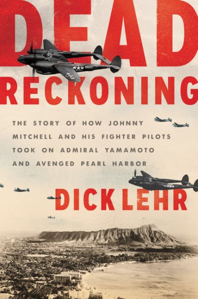 Dead Reckoning: The Story of How Johnny Mitchell and His Fighter Pilots Took on Admiral Yamamoto and Avenged Pearl Harbor cover