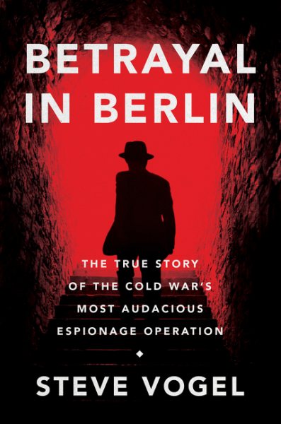 Betrayal in Berlin: The True Story of the Cold War's Most Audacious Espionage Operation cover