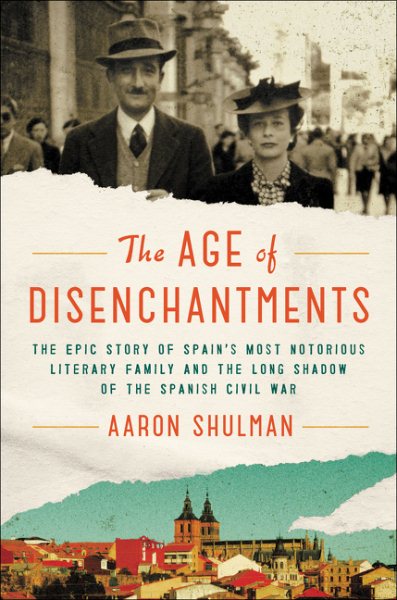 The Age of Disenchantments: The Epic Story of Spain's Most Notorious Literary Family and the Long Shadow of the Spanish Civil War cover