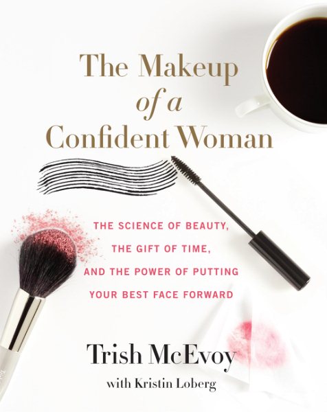 The Makeup of a Confident Woman: The Science of Beauty, the Gift of Time, and the Power of Putting Your Best Face Forward cover