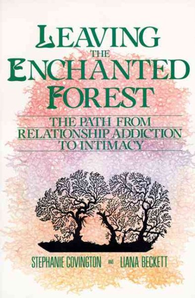 Leaving the Enchanted Forest: The Path from Relationship Addiction to Intimacy cover