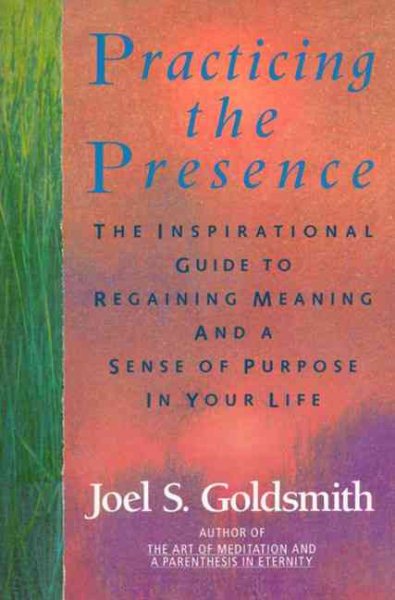 Practicing the Presence: The Inspirational Guide to Regaining Meaning and a Sense of Purpose in Your Life cover
