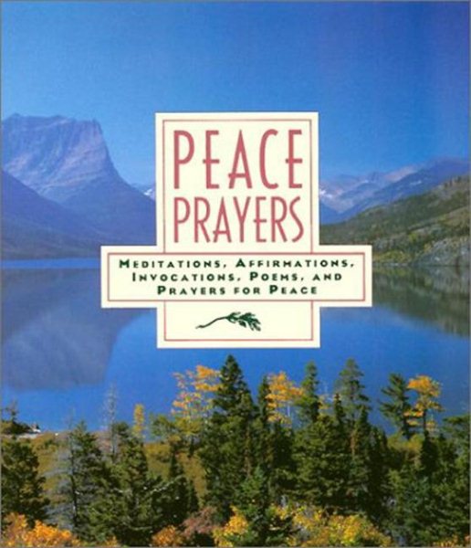 Peace Prayers: Meditations, Affirmations, Invocations, Poems, and Prayers for Peace
