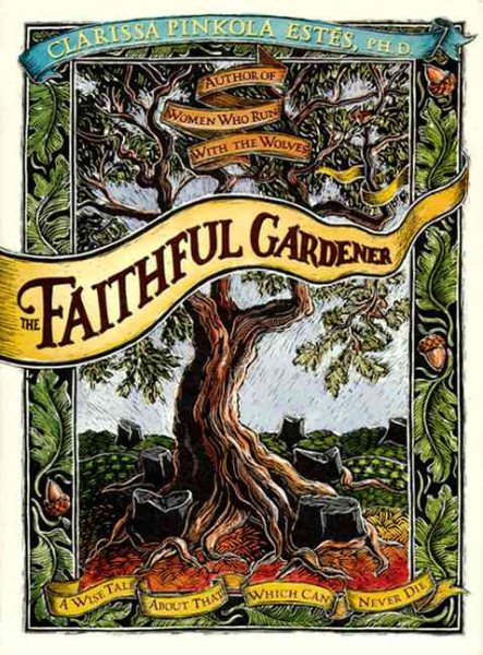 The Faithful Gardener: A Wise Tale About That Which Can Never Die cover