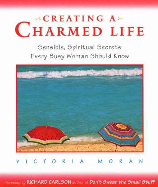 Creating a Charmed Life: Sensible, Spiritual Secrets Every Busy Woman Should Know cover