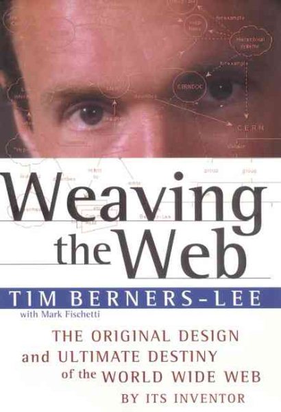 Weaving the Web : The Original Design and Ultimate Destiny of the World Wide Web by its Inventor